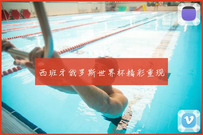 西班牙俄罗斯世界杯精彩重现